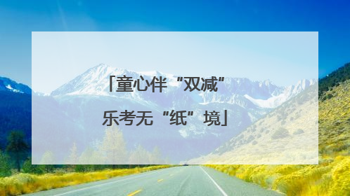 童心伴“双减” 乐考无“纸”境